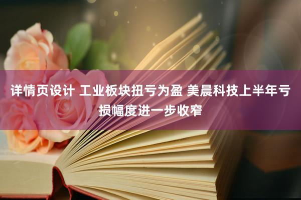 详情页设计 工业板块扭亏为盈 美晨科技上半年亏损幅度进一步收窄